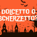 Dolcetto o Scherzetto?